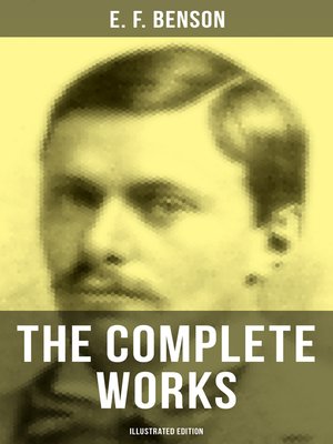 cover image of The Complete Works of E. F. Benson (Illustrated Edition)